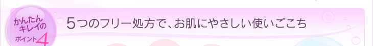 かんたんキレイのポイント4：5つのフリー処方で、お肌にやさしい使いごこち