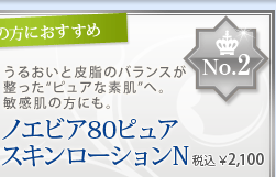 No.2 うるおいと皮脂のバランスが整った”ピュアな素肌”へ。敏感肌の方にも。ノエビア80ピュア スキンローションN 税込 ¥2,100