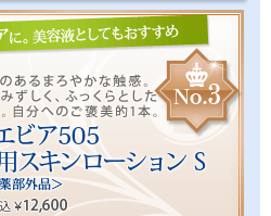 No.3 コクのあるまろやかな触感。みずみずしく、ふっくらとした肌に。自分へのご褒美的1本。ノエビア505 薬用スキンローション S 税込 ¥12,600