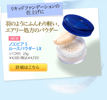 リキッドファンデーションの仕上げに 羽のようにふんわり軽い、エアリー処方のパウダー【NEW】ノエビア5 ルースパウダーLX （パフ付）23g ¥4,500（税込¥4,725）