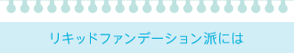 リキッドファンデーション派には
