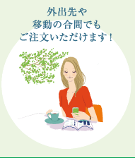 外出先や移動の合間でもご注文いただけます！