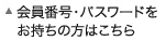 会員番号・パスワードをお持ちの方はこちら